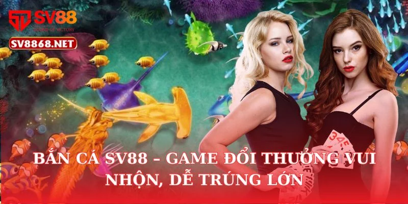 Bắn Cá Sv88 – Game Đổi Thưởng Vui Nhộn, Dễ Trúng Lớn 7 Bắn Cá Sv88 – Game Đổi Thưởng Vui Nhộn, Dễ Trúng Lớn
