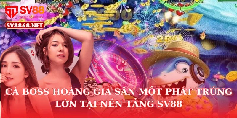 Cá Boss Hoàng Gia Săn Một Phát Trúng Lớn Tại Nền Tảng SV88 1 Cá Boss Hoàng Gia Săn Một Phát Trúng Lớn Tại Nền Tảng SV88