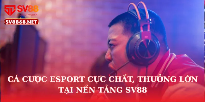 Cá cược Esport cực chất, thưởng lớn tại nền tảng SV88 3 Cá cược Esport cực chất, thưởng lớn tại nền tảng SV88