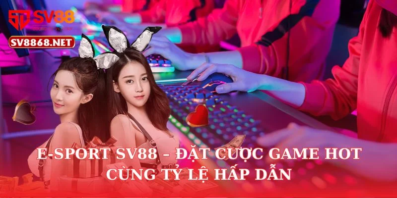 E-SPORT SV88 – Đặt Cược Game Hot Cùng Tỷ Lệ Hấp Dẫn 7 E-SPORT SV88 – Đặt Cược Game Hot Cùng Tỷ Lệ Hấp Dẫn