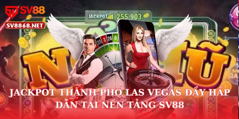 Jackpot Thành Phố Las Vegas Đầy Hấp Dẫn Tại Nền Tảng SV88 5 Jackpot Thành Phố Las Vegas Đầy Hấp Dẫn Tại Nền Tảng SV88