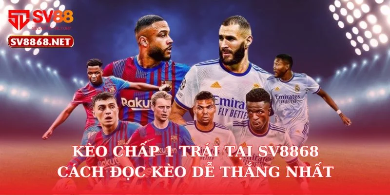 Kèo Chấp 1 Trái Tại SV88 – Cách Đọc Kèo Dễ Thắng Nhất 3 Kèo Chấp 1 Trái Tại SV88 – Cách Đọc Kèo Dễ Thắng Nhất