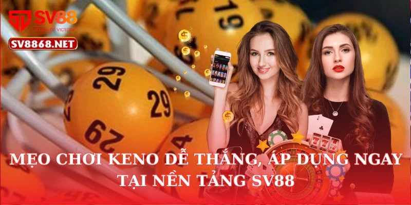 Mẹo Chơi Keno Dễ Thắng, Áp Dụng Ngay Tại Nền Tảng SV88 3 Mẹo Chơi Keno Dễ Thắng, Áp Dụng Ngay Tại Nền Tảng SV88