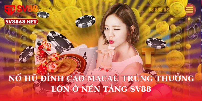 Nổ Hũ Đỉnh Cao Macau Trúng Thưởng Lớn Ở Nền Tảng SV88 4 Nổ Hũ Đỉnh Cao Macau Trúng Thưởng Lớn Ở Nền Tảng SV88