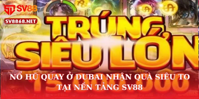 Nổ Hũ Quay Ở Dubai Nhận Quà Siêu To Tại Nền Tảng SV88 8 Nổ Hũ Quay Ở Dubai Nhận Quà Siêu To Tại Nền Tảng SV88