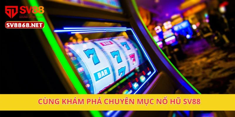 Cùng khám phá chuyên mục nổ hũ SV88