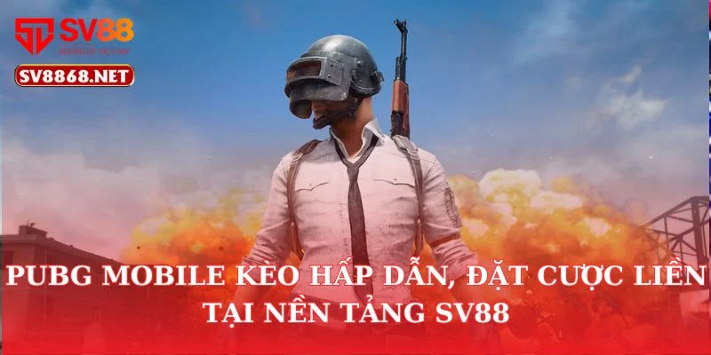 Pubg Mobile Kèo Hấp Dẫn, Đặt Cược Liền Tại Nền Tảng SV88 4 Pubg Mobile Kèo Hấp Dẫn, Đặt Cược Liền Tại Nền Tảng SV88