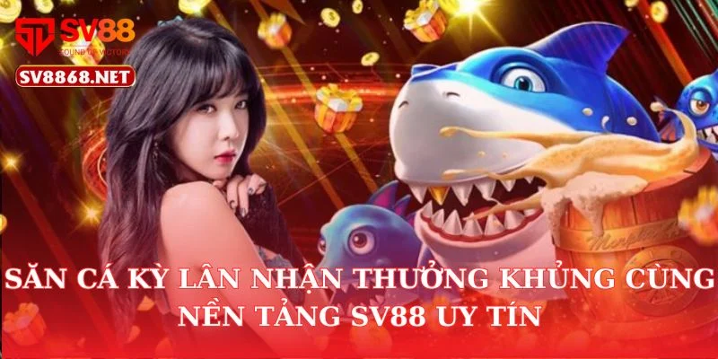 Săn Cá Kỳ Lân Nhận Thưởng Khủng Cùng Nền Tảng Sv88 Uy Tín 3 Săn Cá Kỳ Lân Nhận Thưởng Khủng Cùng Nền Tảng Sv88 Uy Tín